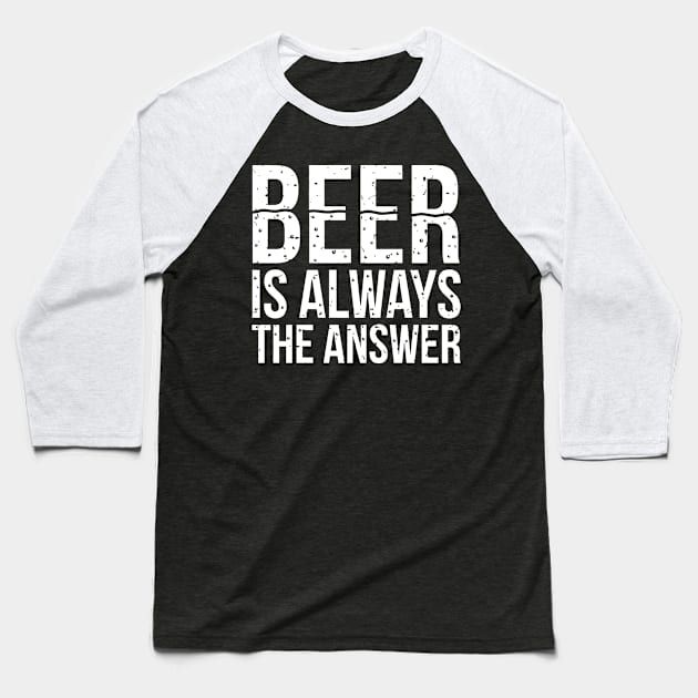 Beer Is Always The Answer Baseball T-Shirt by Sigelgam31